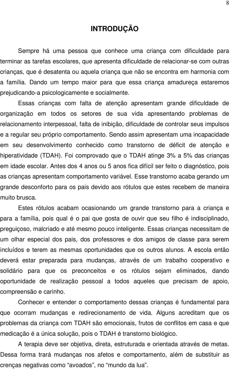 Essas crianças com falta de atenção apresentam grande dificuldade de organização em todos os setores de sua vida apresentando problemas de relacionamento interpessoal, falta de inibição, dificuldade