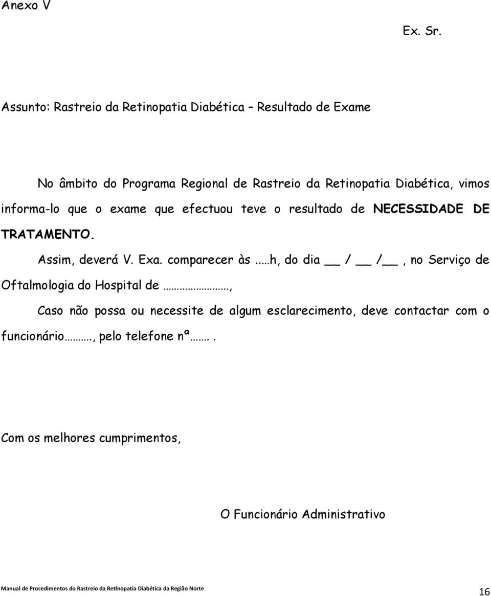 Diabética, vimos informa-lo que o exame que efectuou teve o resultado de NECESSIDADE DE TRATAMENTO. Assim, deverá V. Exa.