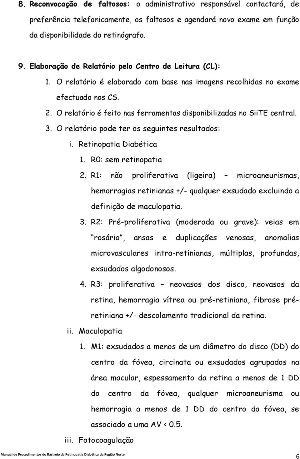 O relatório é feito nas ferramentas disponibilizadas no SiiTE central. 3. O relatório pode ter os seguintes resultados: i. Retinopatia Diabética 1. R0: sem retinopatia 2.