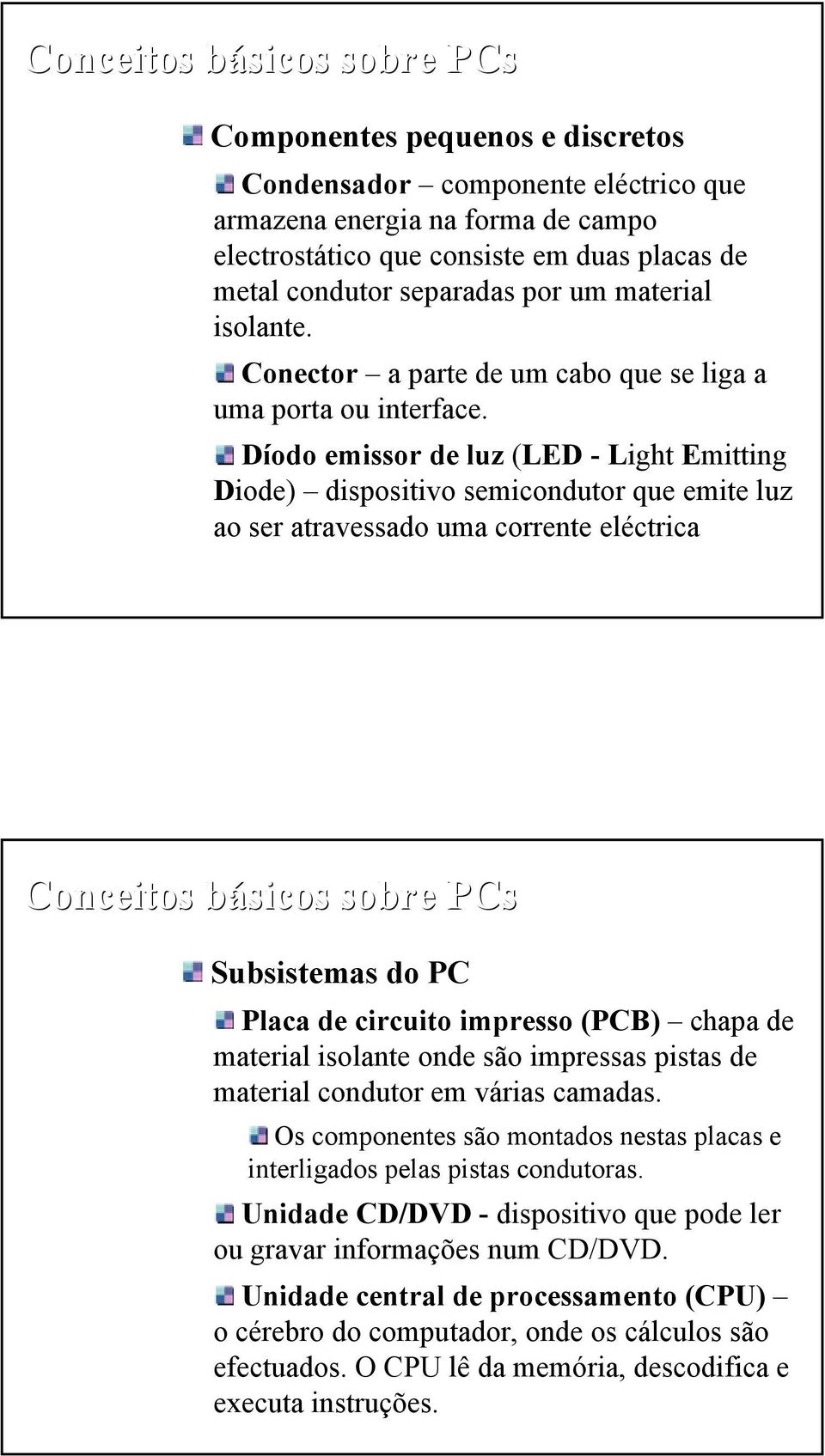 Díodo emissor de luz (LED - Light Emitting Diode) dispositivo semicondutor que emite luz ao ser atravessado uma corrente eléctrica Conceitos básicos sobre PCs Subsistemas do PC Placa de circuito