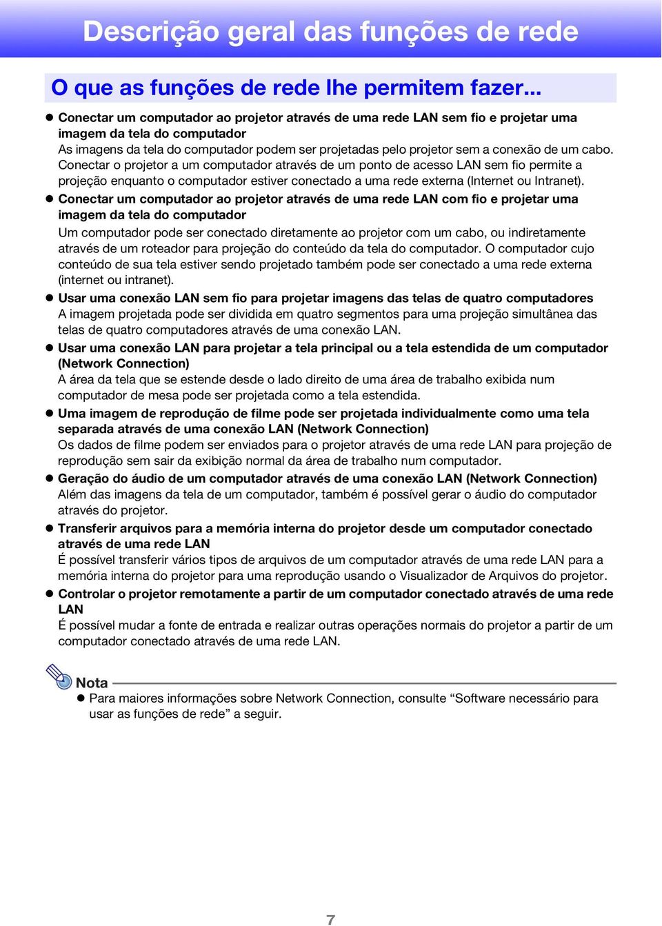 um cabo. Conectar o projetor a um computador através de um ponto de acesso LAN sem fio permite a projeção enquanto o computador estiver conectado a uma rede externa (Internet ou Intranet).