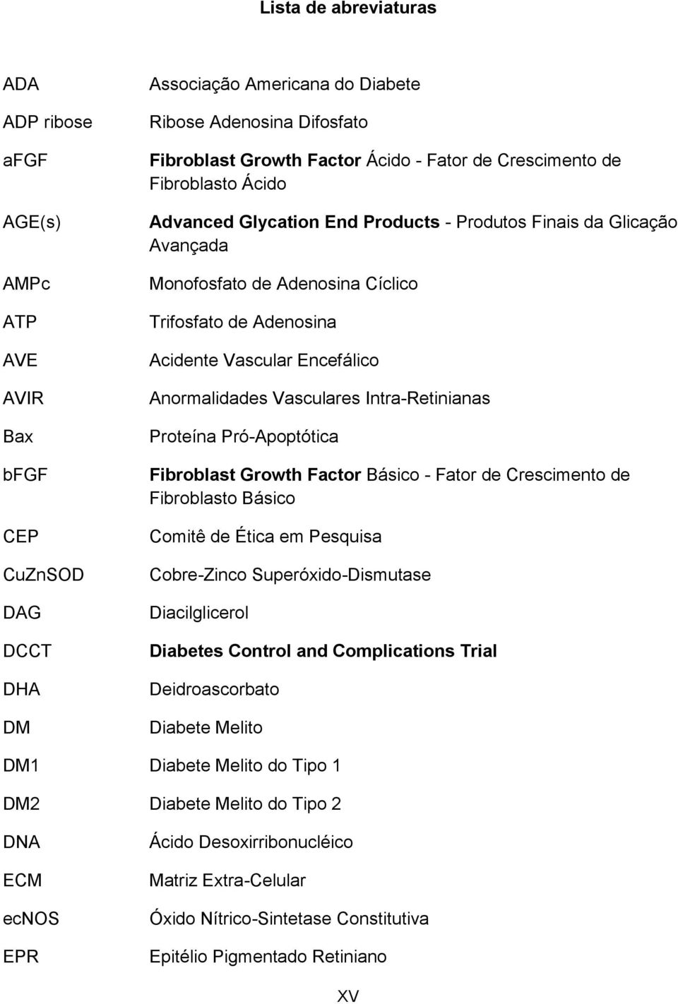 Anormalidades Vasculares Intra-Retinianas Proteína Pró-Apoptótica Fibroblast Growth Factor Básico - Fator de Crescimento de Fibroblasto Básico Comitê de Ética em Pesquisa Cobre-Zinco