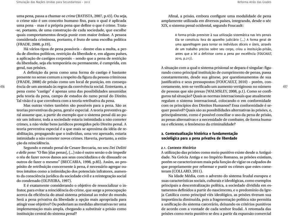 A pessoa considerada criminosa, portanto, é fruto de uma escolha política (FRADE, 2008, p.19).