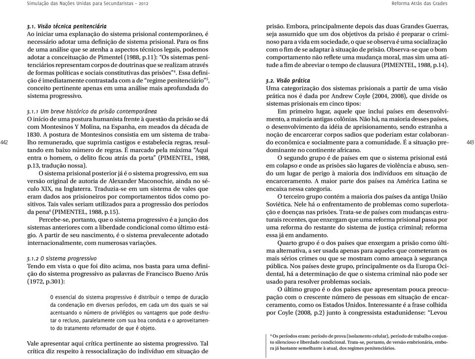 11): Os sistemas penitenciários representam corpos de doutrinas que se realizam através de formas políticas e sociais constitutivas das prisões 4.