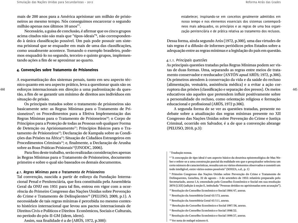 Um país pode possuir um sistema prisional que se enquadre em mais de uma das classificações, como usualmente acontece.