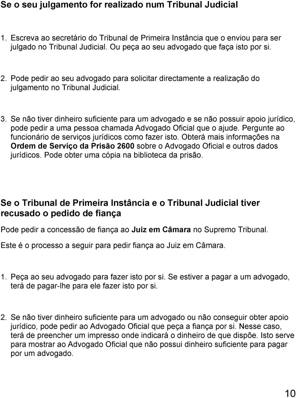 Se não tiver dinheiro suficiente para um advogado e se não possuir apoio jurídico, pode pedir a uma pessoa chamada Advogado Oficial que o ajude.