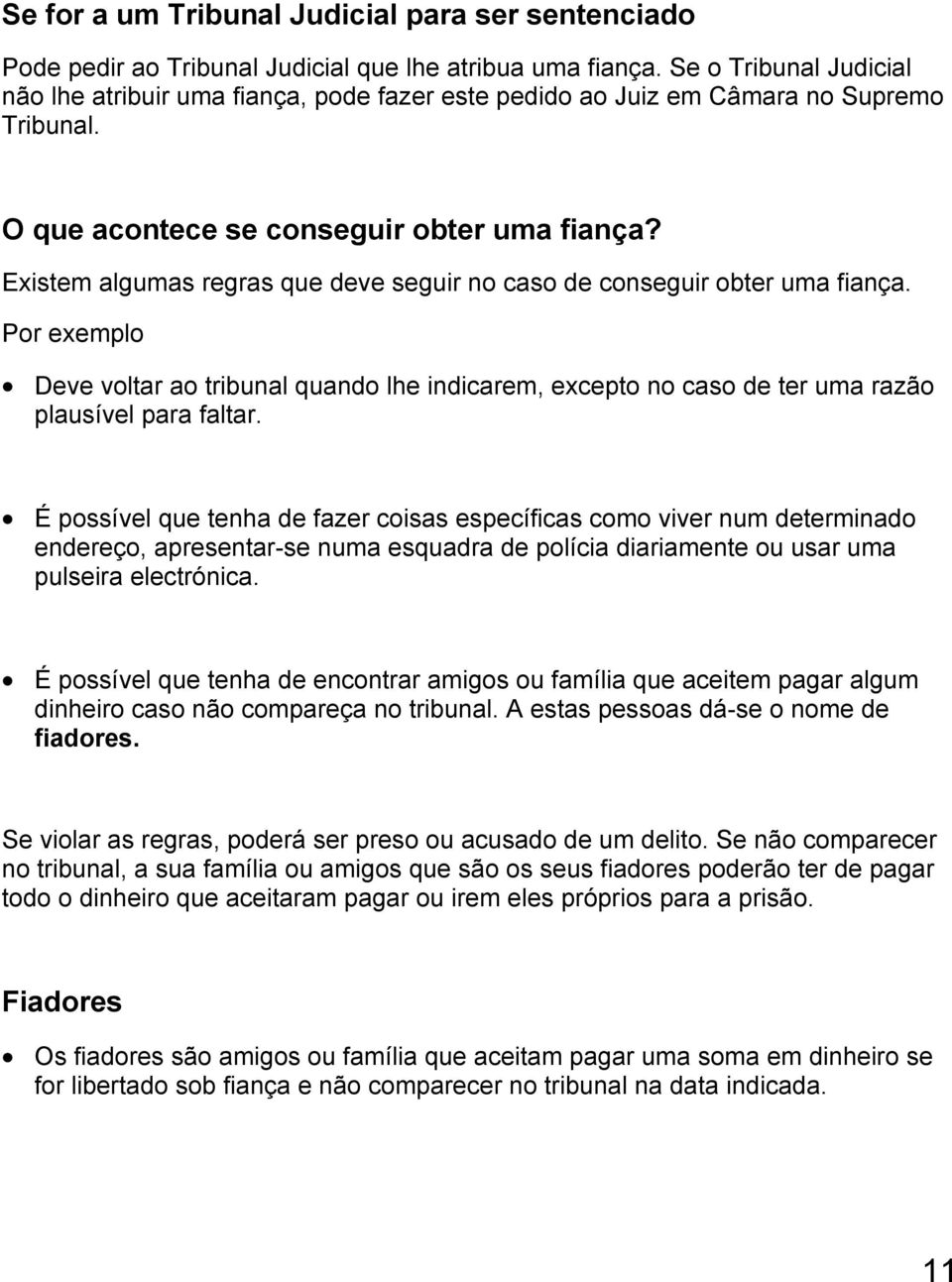 Existem algumas regras que deve seguir no caso de conseguir obter uma fiança. Por exemplo Deve voltar ao tribunal quando lhe indicarem, excepto no caso de ter uma razão plausível para faltar.