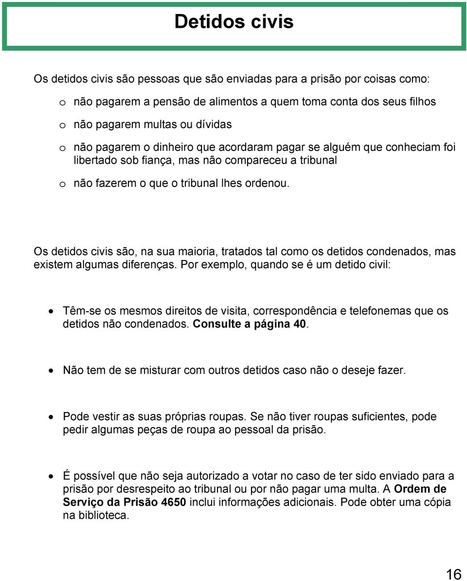 Os detidos civis são, na sua maioria, tratados tal como os detidos condenados, mas existem algumas diferenças.