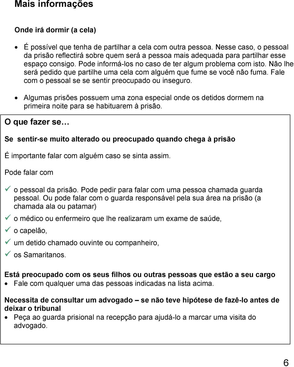 Não lhe será pedido que partilhe uma cela com alguém que fume se você não fuma. Fale com o pessoal se se sentir preocupado ou inseguro.