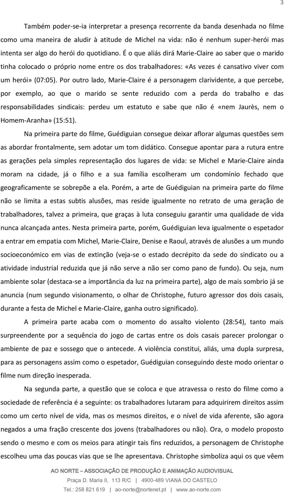 Por outro lado, Marie-Claire é a personagem clarividente, a que percebe, por exemplo, ao que o marido se sente reduzido com a perda do trabalho e das responsabilidades sindicais: perdeu um estatuto e