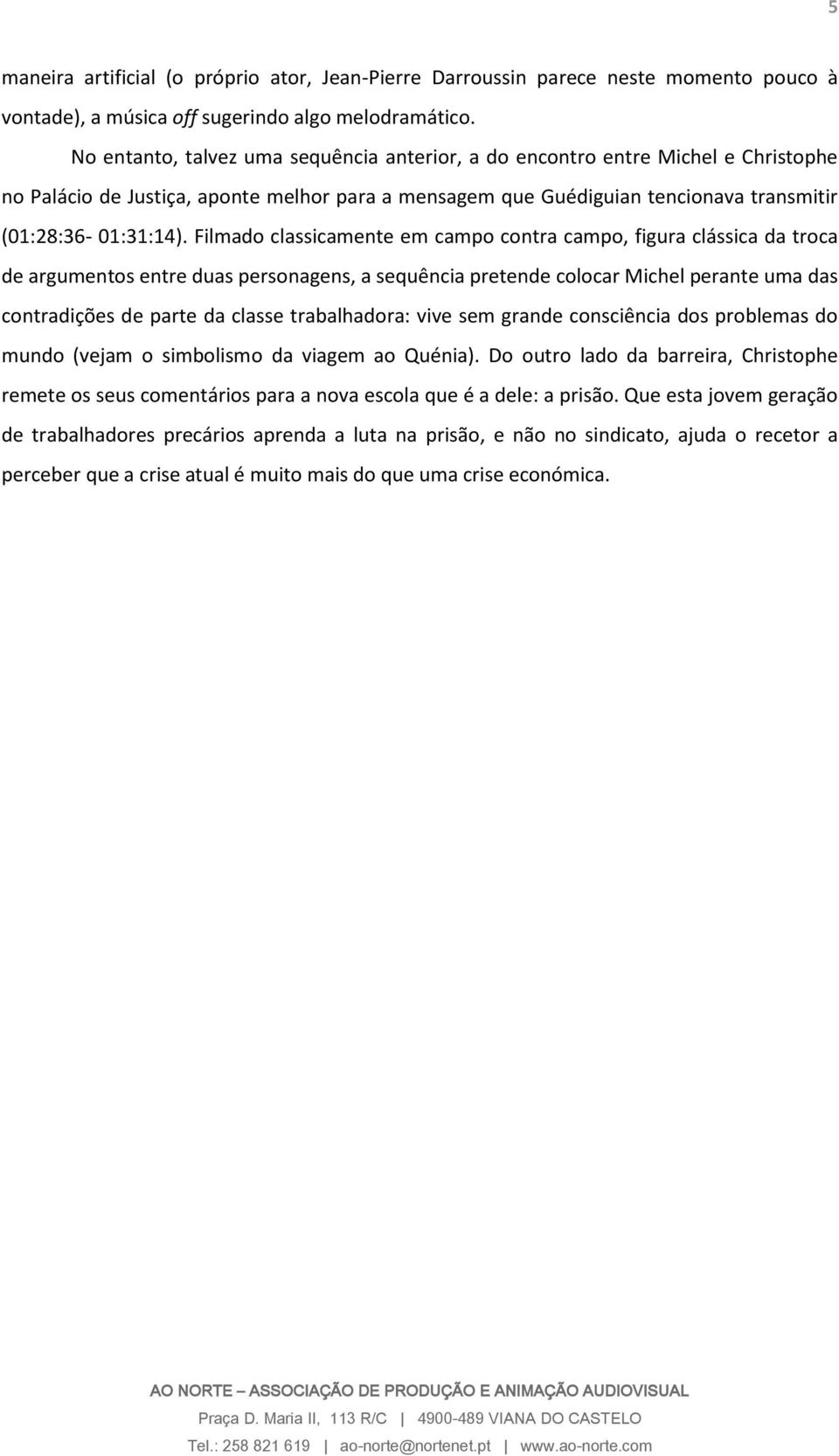 Filmado classicamente em campo contra campo, figura clássica da troca de argumentos entre duas personagens, a sequência pretende colocar Michel perante uma das contradições de parte da classe