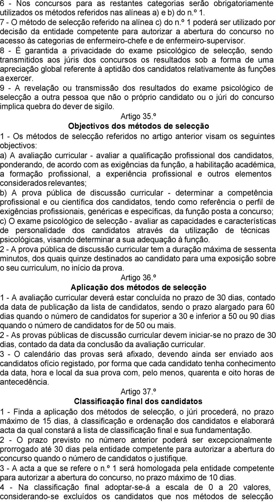 8 - É garantida a privacidade do exame psicológico de selecção, sendo transmitidos aos júris dos concursos os resultados sob a forma de uma apreciação global referente à aptidão dos candidatos