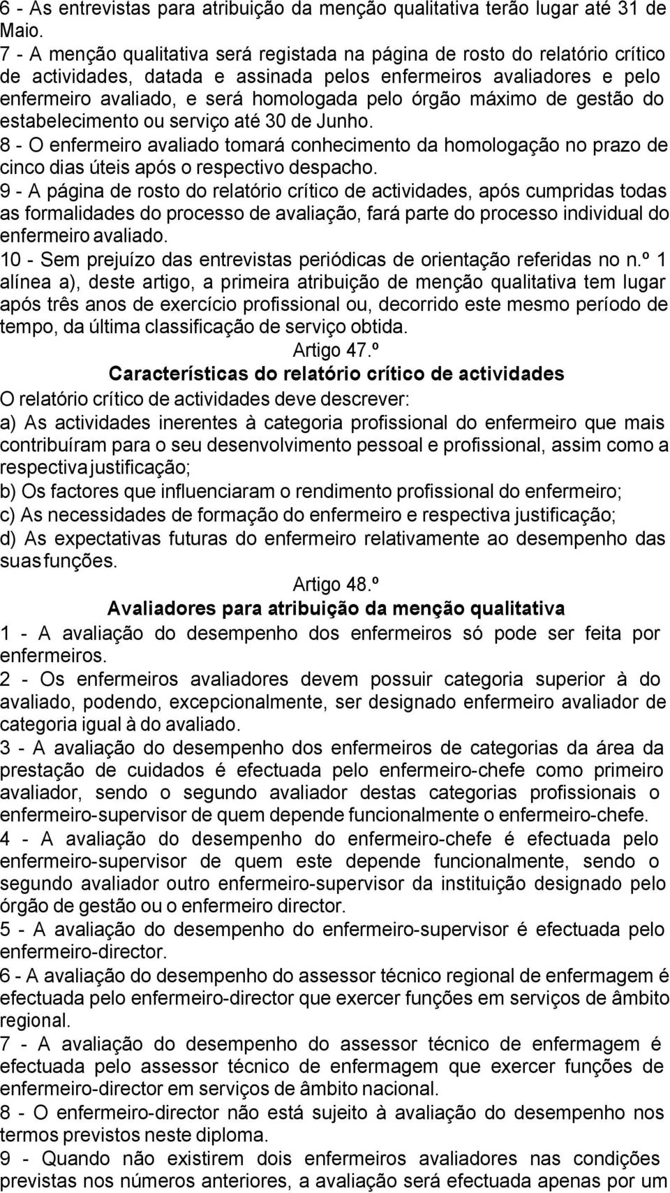 órgão máximo de gestão do estabelecimento ou serviço até 30 de Junho. 8 - O enfermeiro avaliado tomará conhecimento da homologação no prazo de cinco dias úteis após o respectivo despacho.