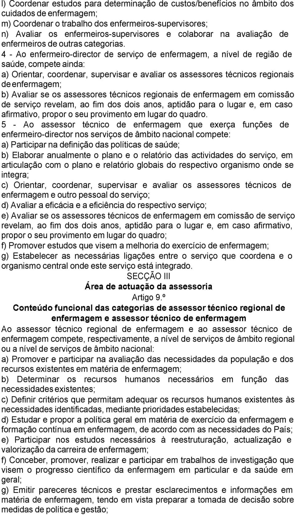 4 - Ao enfermeiro-director de serviço de enfermagem, a nível de região de saúde, compete ainda: a) Orientar, coordenar, supervisar e avaliar os assessores técnicos regionais de enfermagem; b) Avaliar