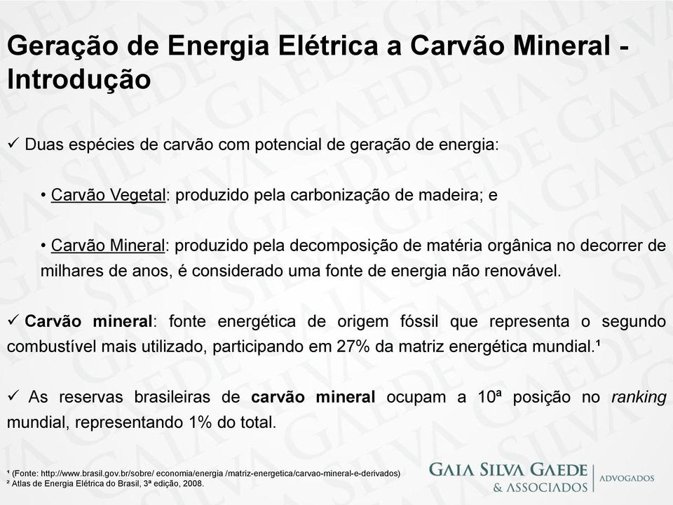 Carvão mineral: fonte energética de origem fóssil que representa o segundo combustível mais utilizado, participando em 27% da matriz energética mundial.