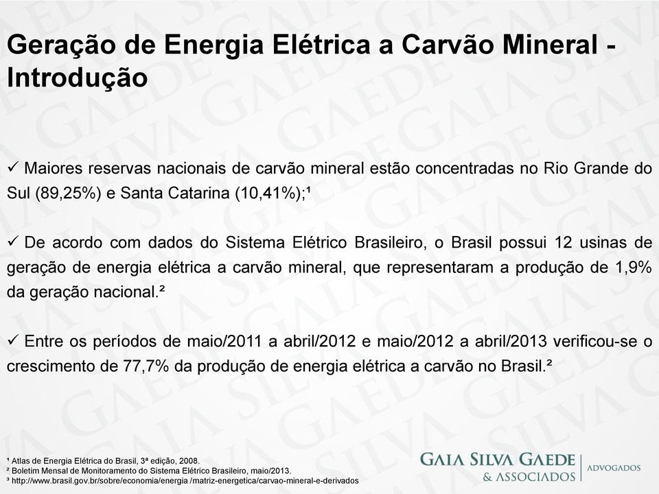 ² Entre os períodos de maio/2011 a abril/2012 e maio/2012 a abril/2013 verificou-se o crescimento de 77,7% da produção de energia elétrica a carvão no Brasil.