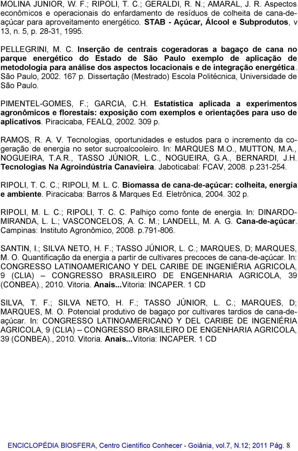 Inserção de centrais cogeradoras a bagaço de cana no parque energético do Estado de São Paulo exemplo de aplicação de metodologia para análise dos aspectos locacionais e de integração energética.