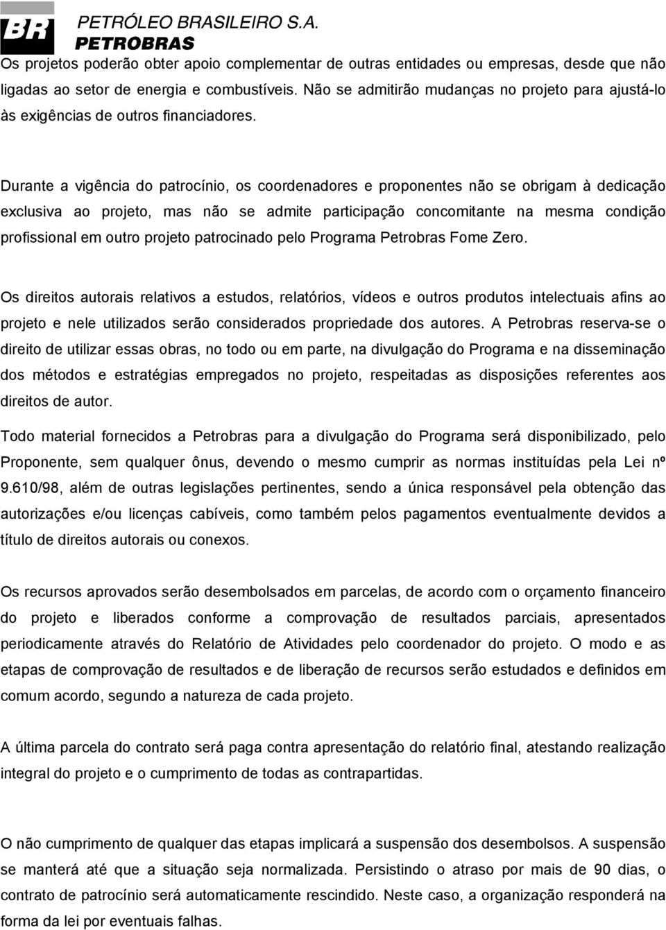 Durante a vigência do patrocínio, os coordenadores e proponentes não se obrigam à dedicação exclusiva ao projeto, mas não se admite participação concomitante na mesma condição profissional em outro