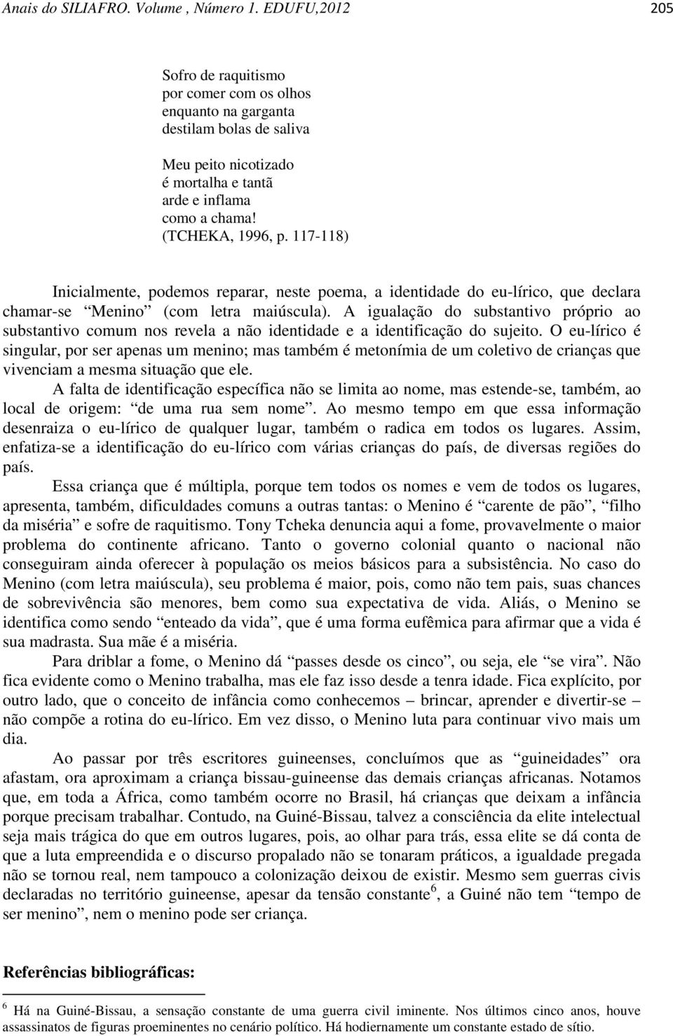 117-118) Inicialmente, podemos reparar, neste poema, a identidade do eu-lírico, que declara chamar-se Menino (com letra maiúscula).