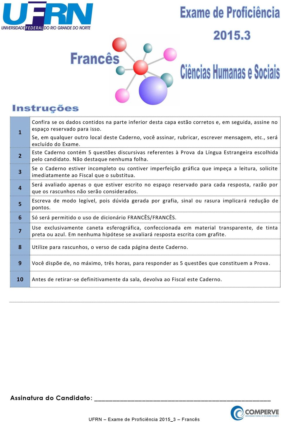 Este Caderno contém 5 questões discursivas referentes à Prova da Língua Estrangeira escolhida pelo candidato. Não destaque nenhuma folha.