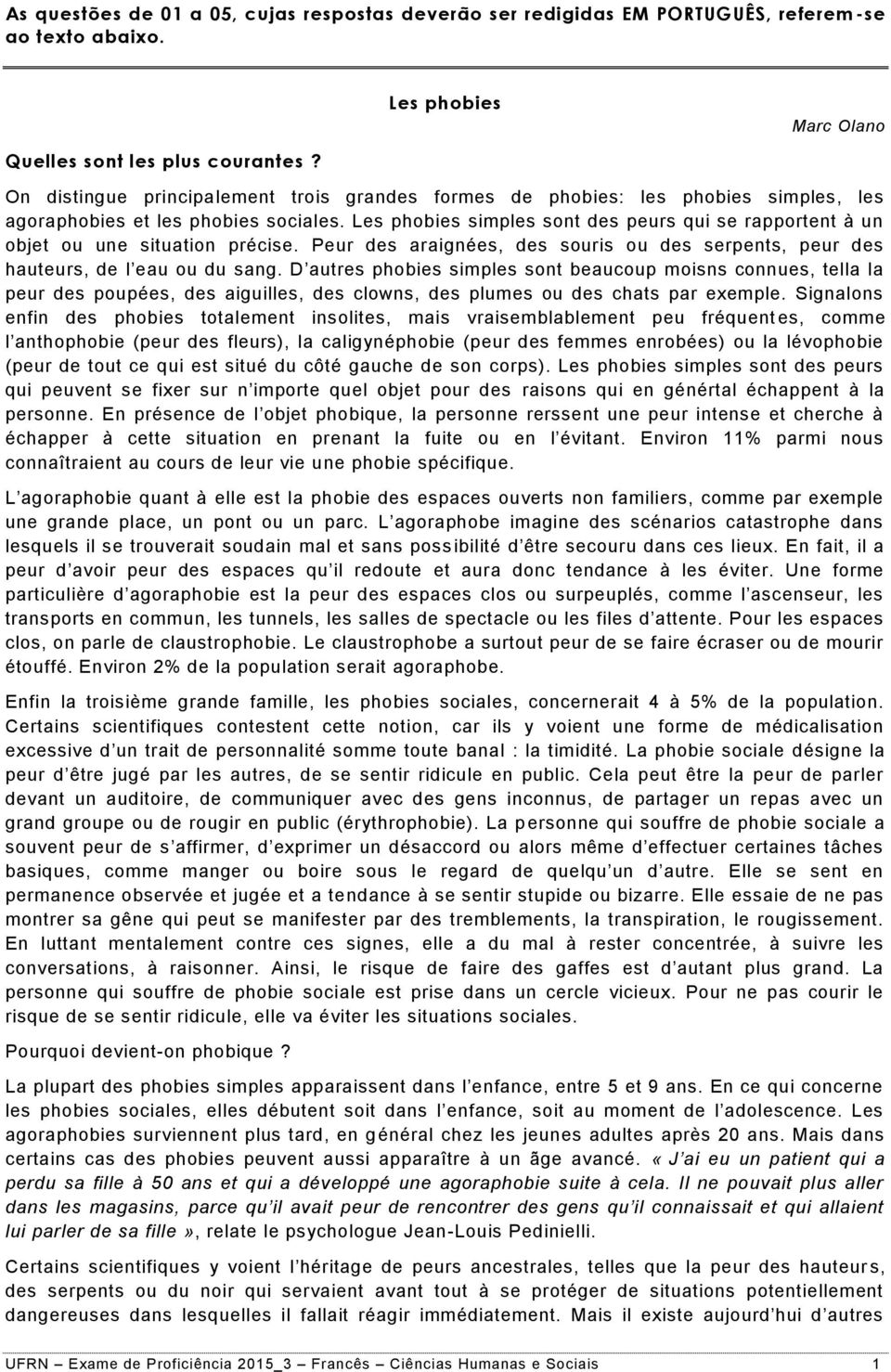 Les phobies simples sont des peurs qui se rapportent à un objet ou une situation précise. Peur des araignées, des souris ou des serpents, peur des hauteurs, de l eau ou du sang.