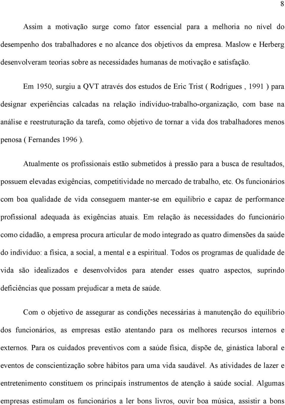 Em 1950, surgiu a QVT através dos estudos de Eric Trist ( Rodrigues, 1991 ) para designar experiências calcadas na relação indivíduo-trabalho-organização, com base na análise e reestruturação da