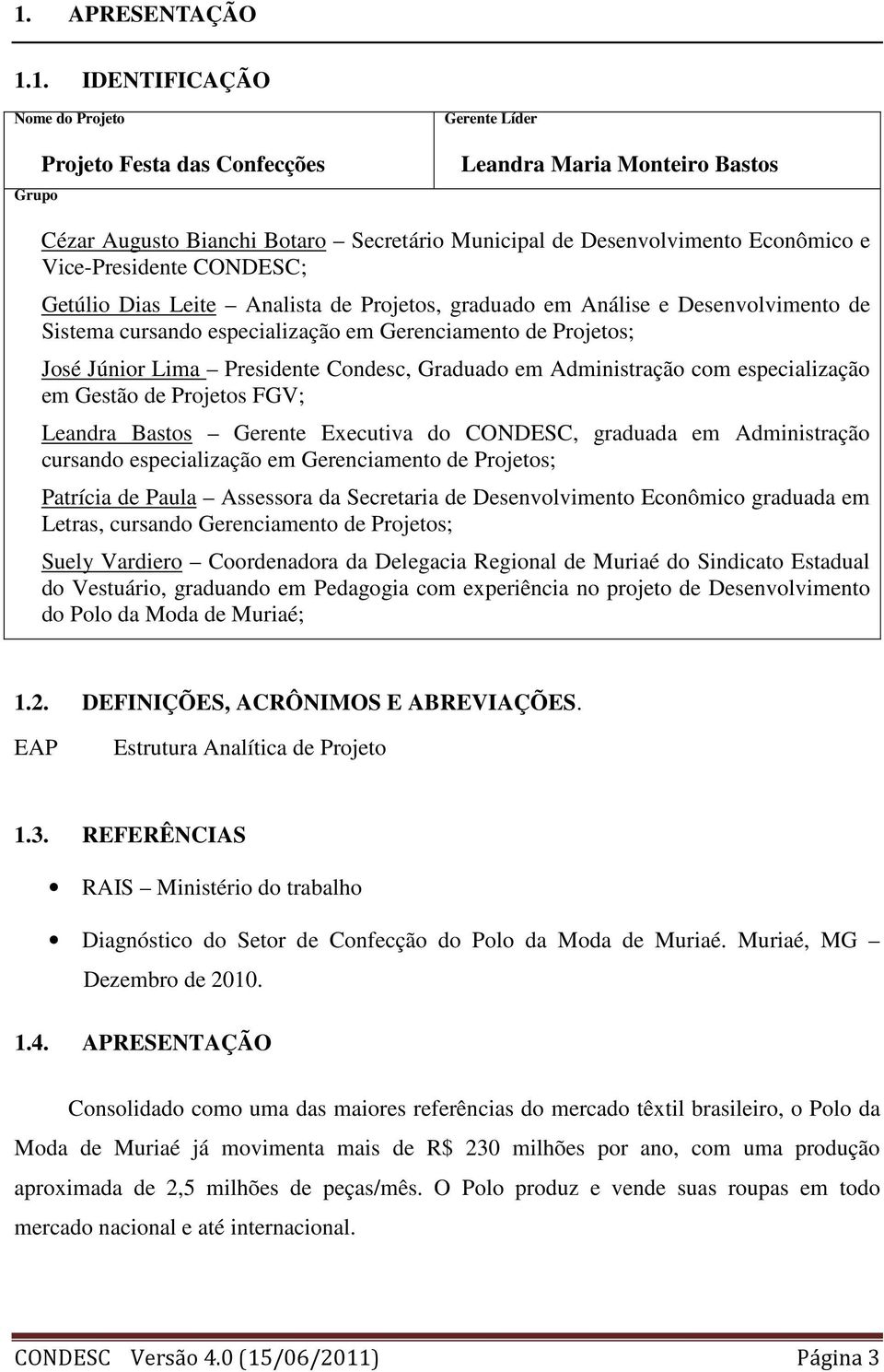 Presidente Condesc, Graduado em Administração com especialização em Gestão de Projetos FGV; Leandra Bastos Gerente Executiva do CONDESC, graduada em Administração cursando especialização em