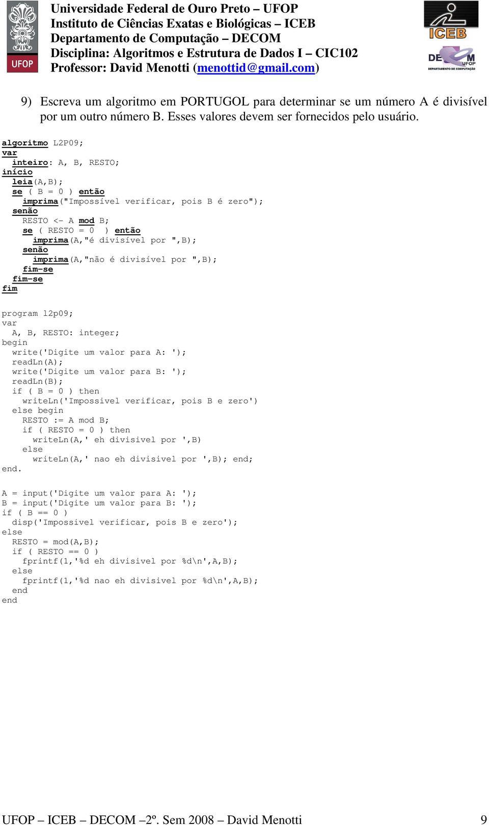 imprima(a,"não é divisível por ",B); program l2p09; A, B, RESTO: integer; write('digite um valor para A: '); readln(a); write('digite um valor para B: '); readln(b); if ( B = 0 ) then