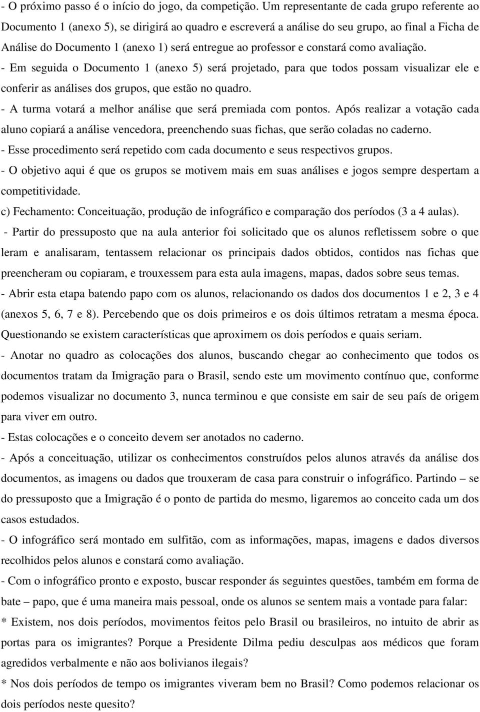 professor e constará como avaliação. - Em seguida o Documento 1 (anexo 5) será projetado, para que todos possam visualizar ele e conferir as análises dos grupos, que estão no quadro.