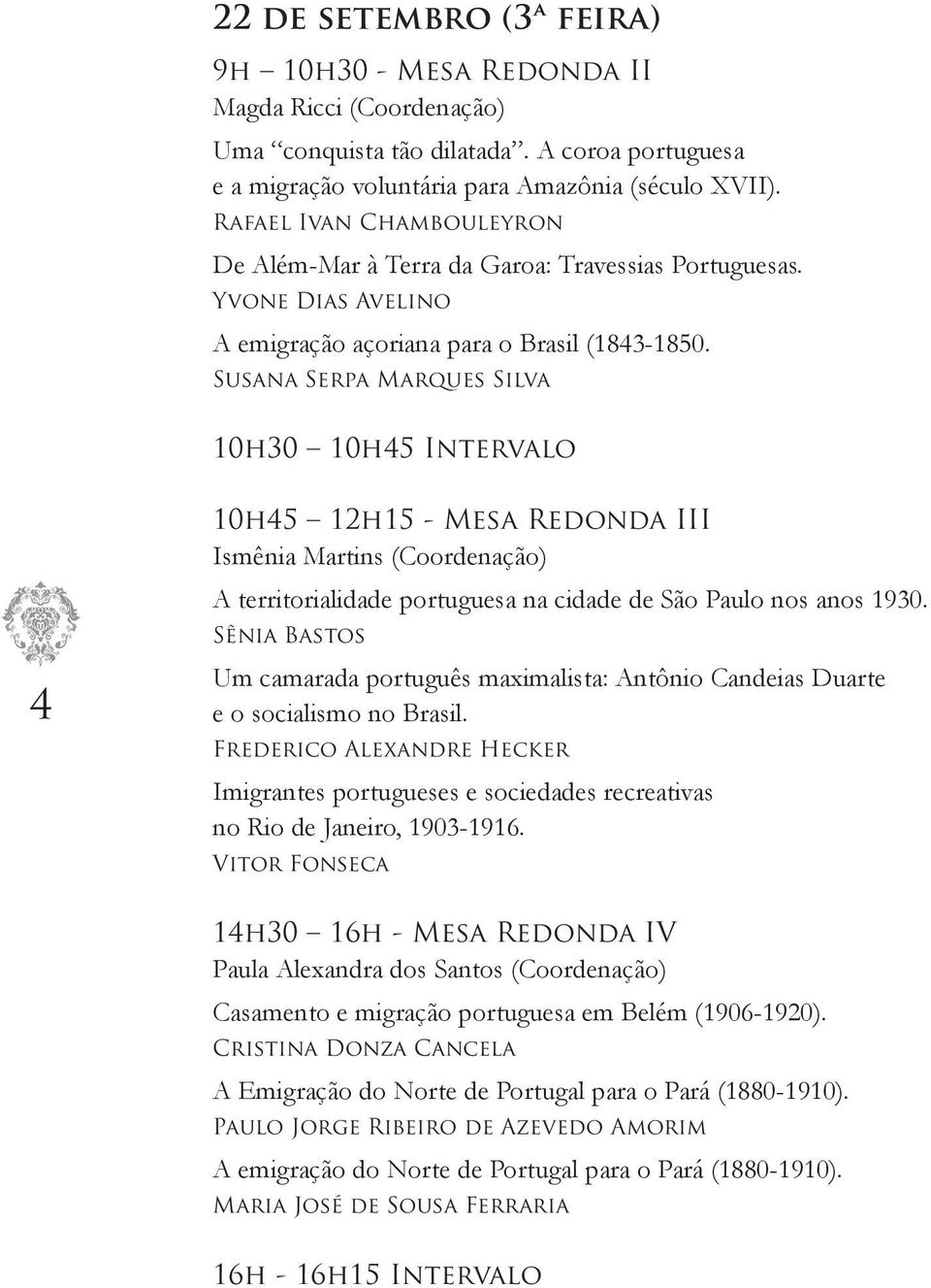 Susana Serpa Marques Silva 10h30 10h45 Intervalo 4 10h45 12h15 - Mesa Redonda III Ismênia Martins (Coordenação) A territorialidade portuguesa na cidade de São Paulo nos anos 1930.