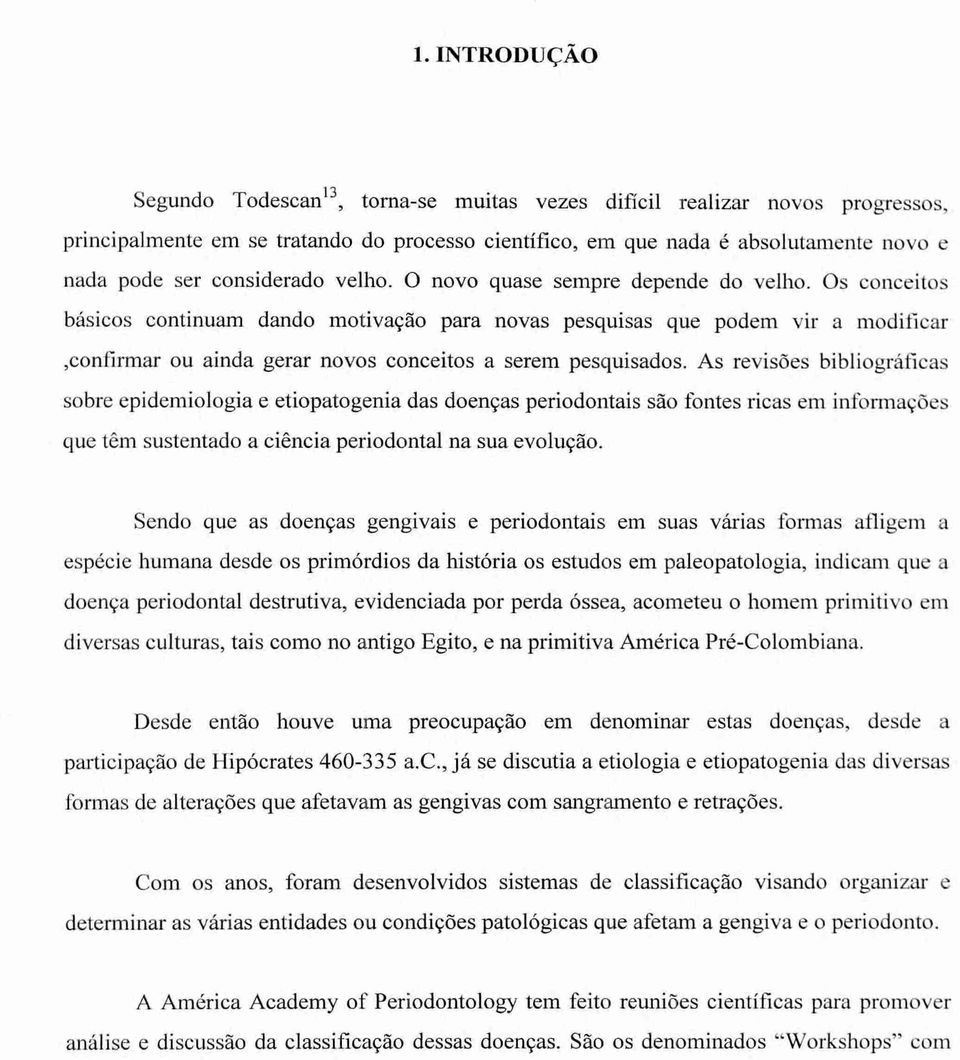 Os conceitos básicos continuam dando motivação para novas pesquisas que podem vir a modificar,confirmar ou ainda gerar novos conceitos a serem pesquisados.