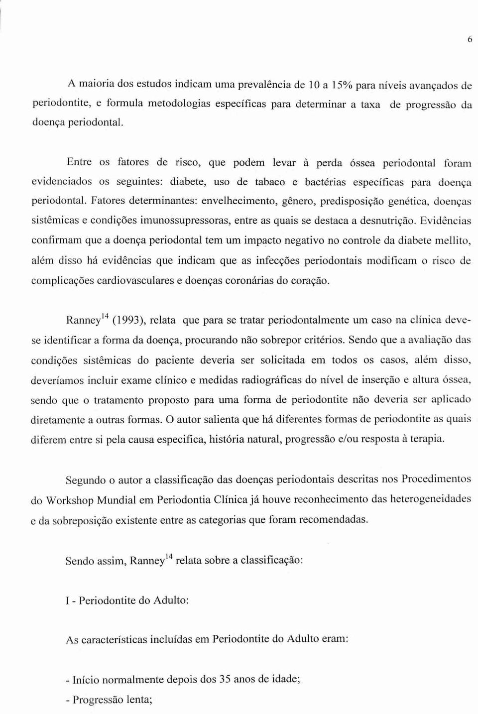 Fatores determinantes: envelhecimento, gênero, predisposição genética, doenças sistêmicas e condições imunossupressoras, entre as quais se destaca a desnutrição.