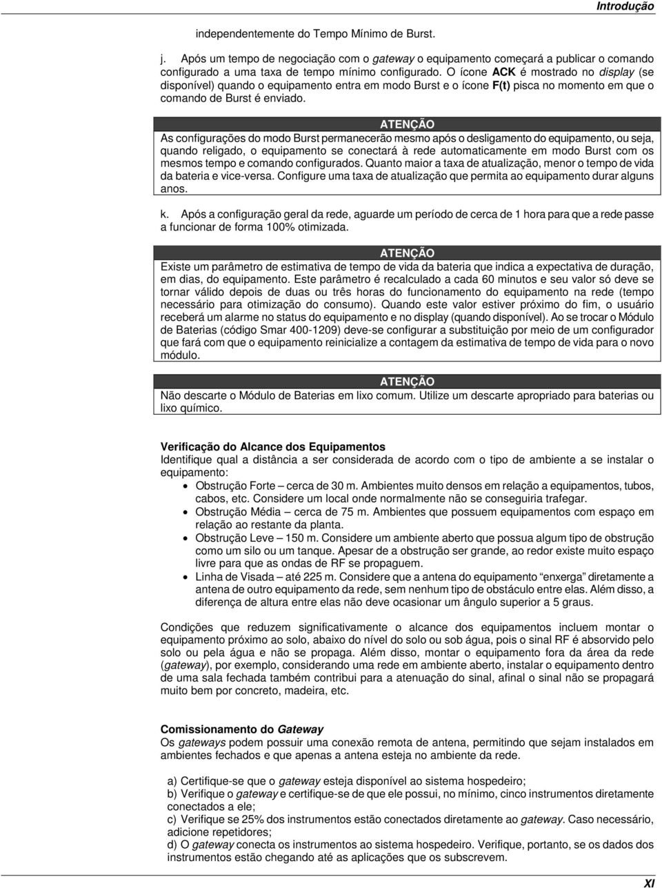 ATENÇÃO As configurações do modo Burst permanecerão mesmo após o desligamento do equipamento, ou seja, quando religado, o equipamento se conectará à rede automaticamente em modo Burst com os mesmos