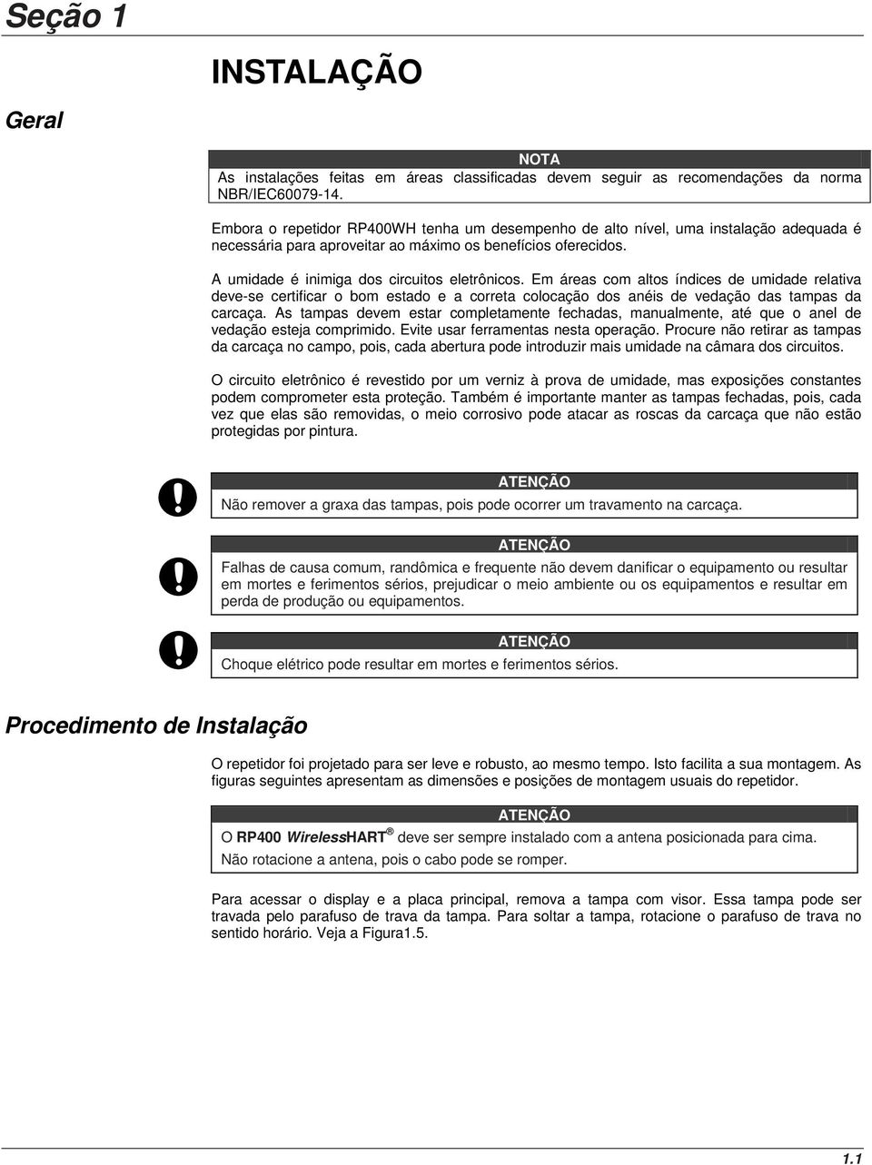 Em áreas com altos índices de umidade relativa deve-se certificar o bom estado e a correta colocação dos anéis de vedação das tampas da carcaça.