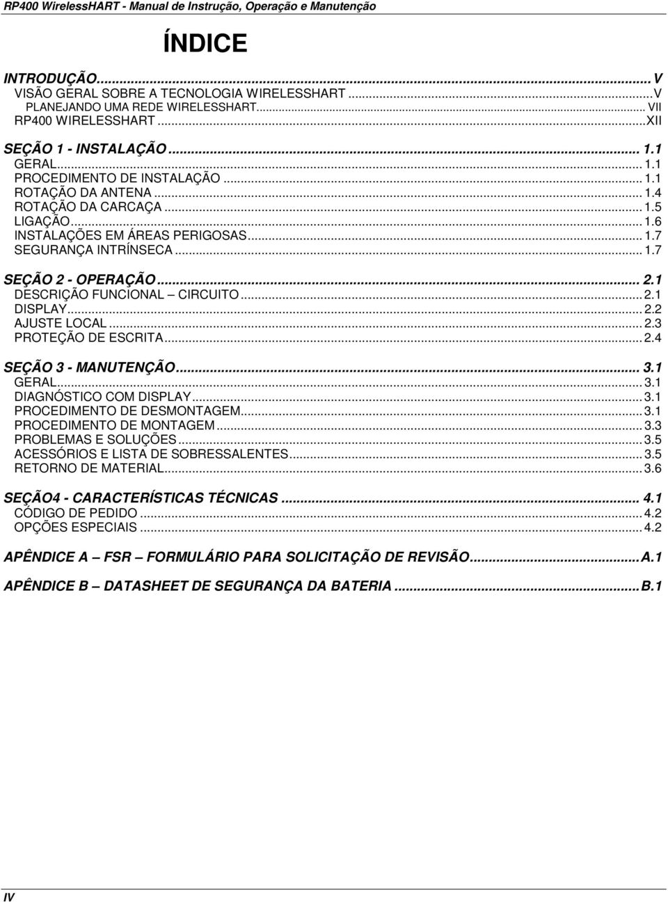 .. 1.7 SEÇÃO 2 - OPERAÇÃO... 2.1 DESCRIÇÃO FUNCIONAL CIRCUITO... 2.1 DISPLAY... 2.2 AJUSTE LOCAL... 2.3 PROTEÇÃO DE ESCRITA... 2.4 SEÇÃO 3 - MANUTENÇÃO... 3.1 GERAL... 3.1 DIAGNÓSTICO COM DISPLAY... 3.1 PROCEDIMENTO DE DESMONTAGEM.