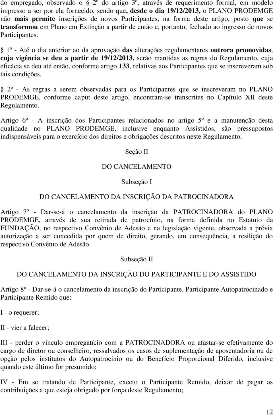 1º - Até o dia anterior ao da aprovação das alterações regulamentares outrora promovidas, cuja vigência se deu a partir de 19/12/2013, serão mantidas as regras do Regulamento, cuja eficácia se deu