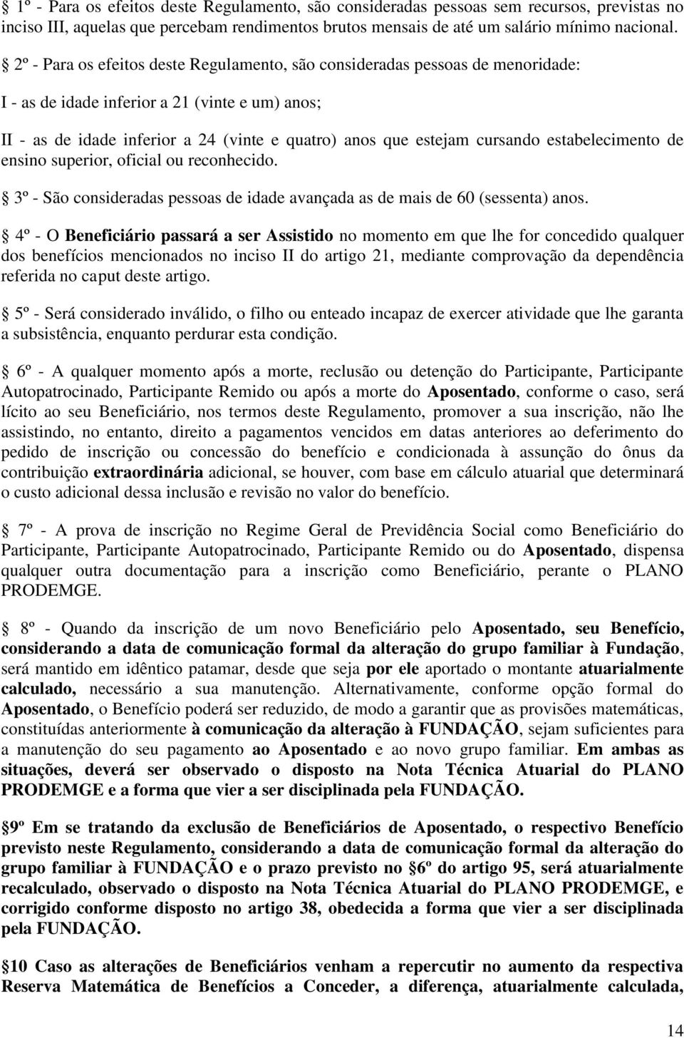 cursando estabelecimento de ensino superior, oficial ou reconhecido. 3º - São consideradas pessoas de idade avançada as de mais de 60 (sessenta) anos.