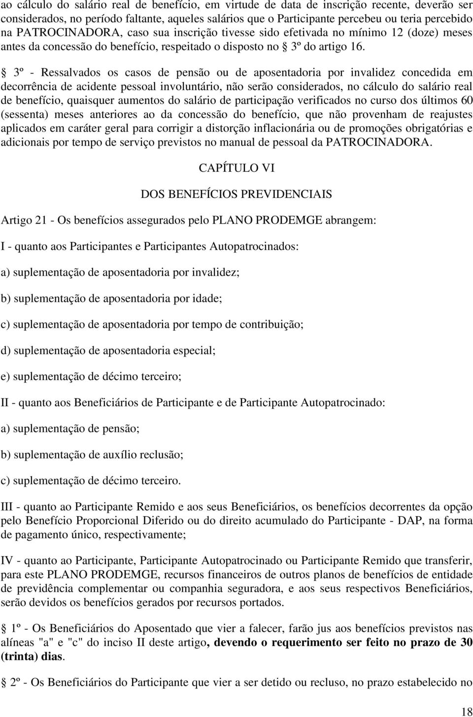 3º - Ressalvados os casos de pensão ou de aposentadoria por invalidez concedida em decorrência de acidente pessoal involuntário, não serão considerados, no cálculo do salário real de benefício,