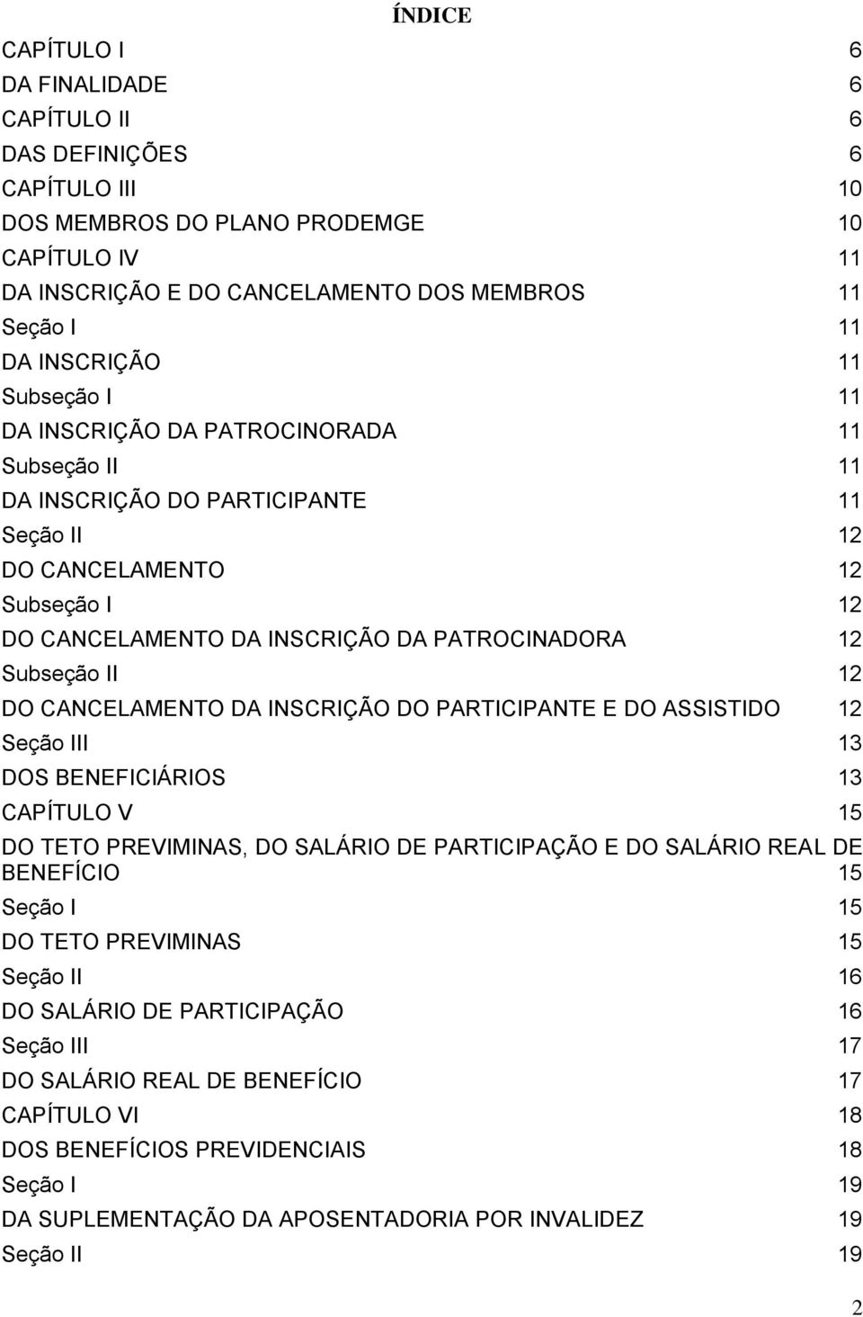 12 Subseção II 12 DO CANCELAMENTO DA INSCRIÇÃO DO PARTICIPANTE E DO ASSISTIDO 12 Seção III 13 DOS BENEFICIÁRIOS 13 CAPÍTULO V 15 DO TETO PREVIMINAS, DO SALÁRIO DE PARTICIPAÇÃO E DO SALÁRIO REAL DE