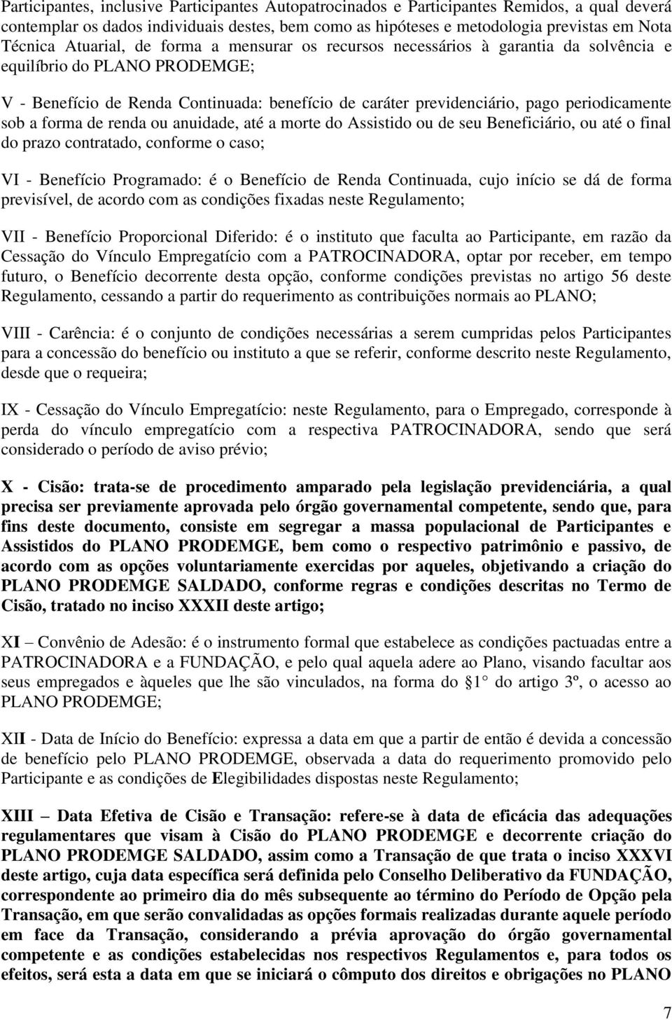 periodicamente sob a forma de renda ou anuidade, até a morte do Assistido ou de seu Beneficiário, ou até o final do prazo contratado, conforme o caso; VI - Benefício Programado: é o Benefício de