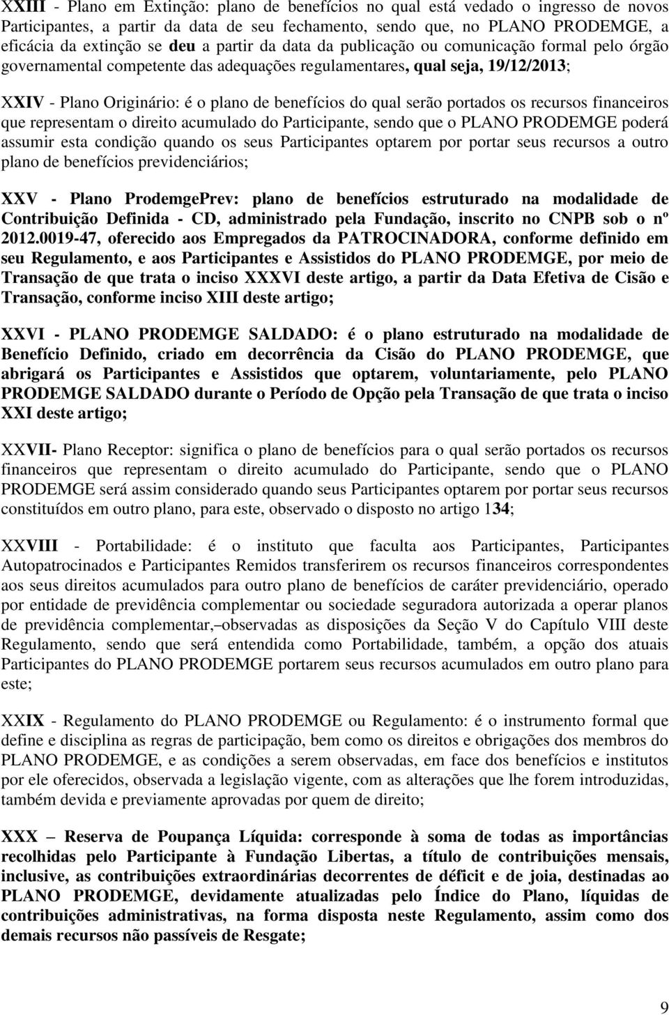 serão portados os recursos financeiros que representam o direito acumulado do Participante, sendo que o PLANO PRODEMGE poderá assumir esta condição quando os seus Participantes optarem por portar