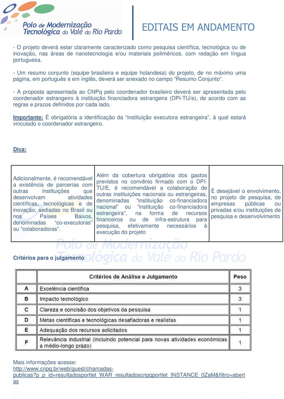 - A proposta apresentada ao CNPq pelo coordenador brasileiro deverá ser apresentada pelo coordenador estrangeiro à instituição financiadora estrangeira (DPI-TU/e), de acordo com as regras e prazos