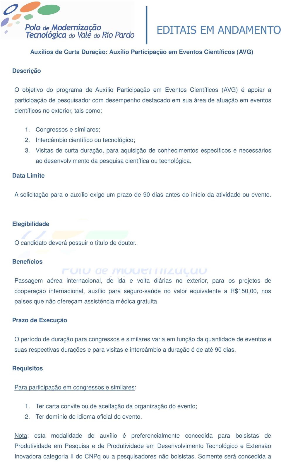 Visitas de curta duração, para aquisição de conhecimentos específicos e necessários ao desenvolvimento da pesquisa científica ou tecnológica.