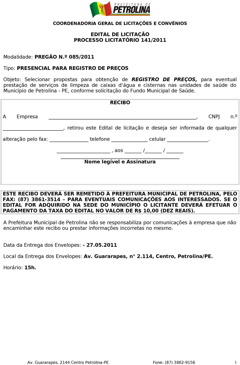 unidades de saúde do Município de Petrolina - PE, conforme solicitação do Fundo Municipal de Saúde. RECIBO A Empresa, CNPJ n.