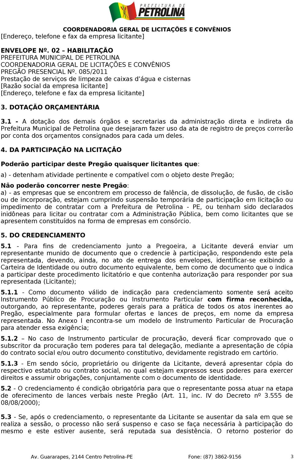 1 - A dotação dos demais órgãos e secretarias da administração direta e indireta da Prefeitura Municipal de Petrolina que desejaram fazer uso da ata de registro de preços correrão por conta dos