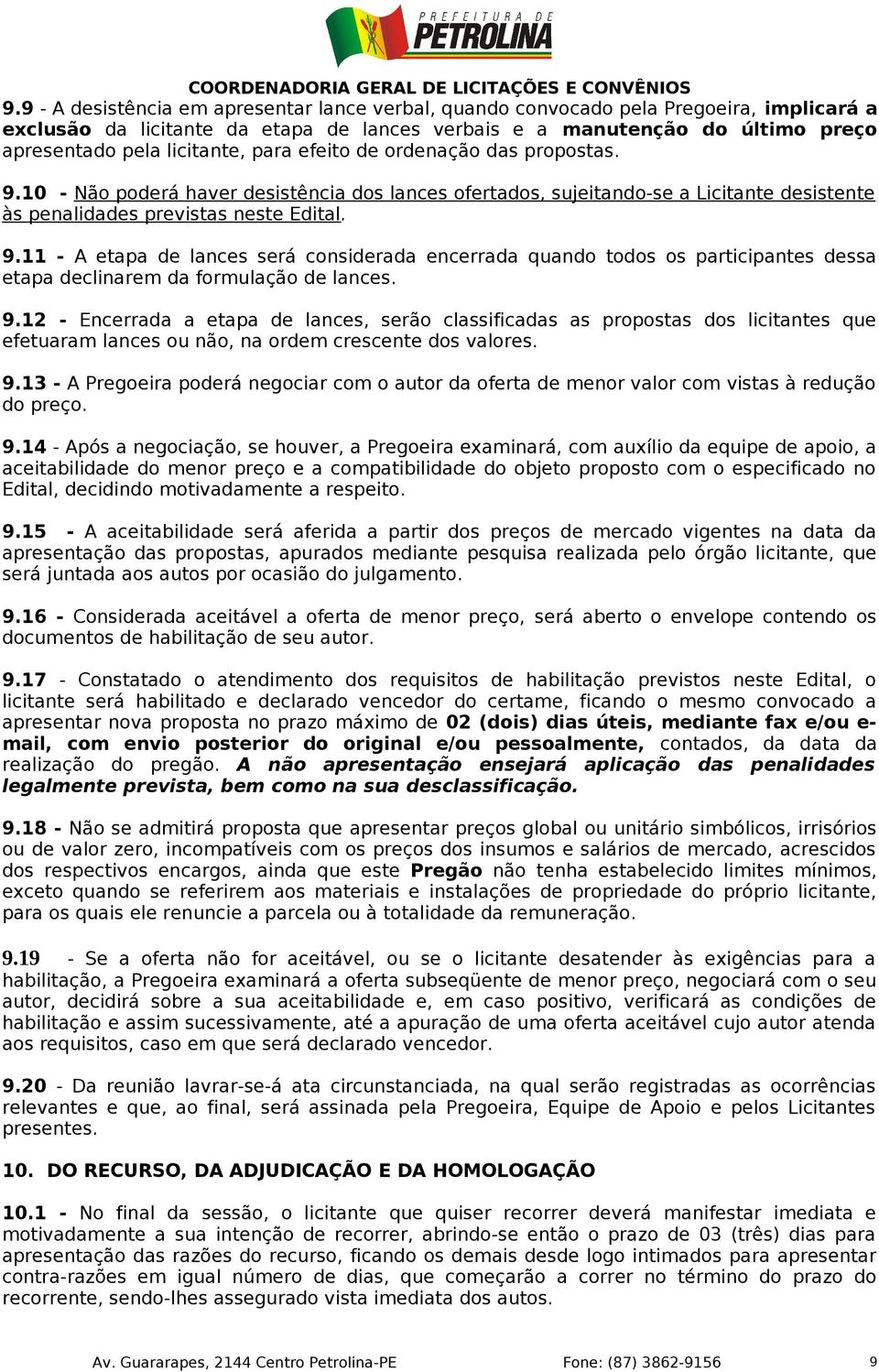 9.12 - Encerrada a etapa de lances, serão classificadas as propostas dos licitantes que efetuaram lances ou não, na ordem crescente dos valores. 9.