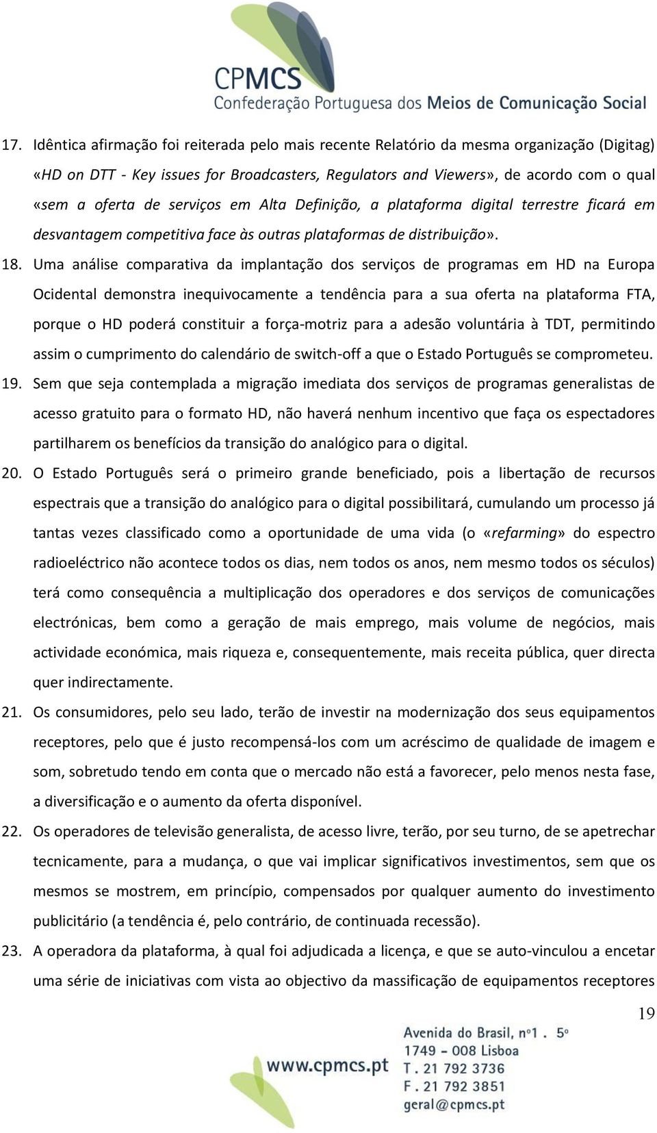 Uma análise comparativa da implantação dos serviços de programas em HD na Europa Ocidental demonstra inequivocamente a tendência para a sua oferta na plataforma FTA, porque o HD poderá constituir a