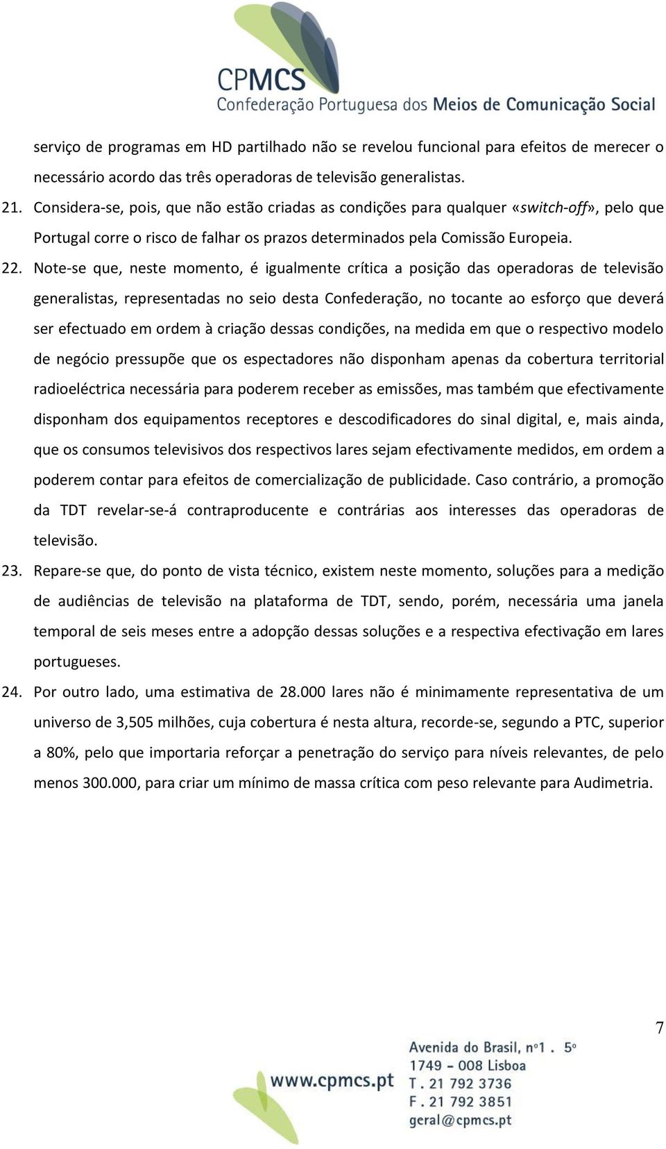 Note-se que, neste momento, é igualmente crítica a posição das operadoras de televisão generalistas, representadas no seio desta Confederação, no tocante ao esforço que deverá ser efectuado em ordem