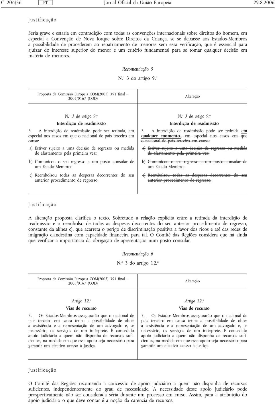 Membros a possibilidade de procederem ao repatriamento de menores sem essa verificação, que é essencial para ajuizar do interesse superior do menor e um critério fundamental para se tomar qualquer