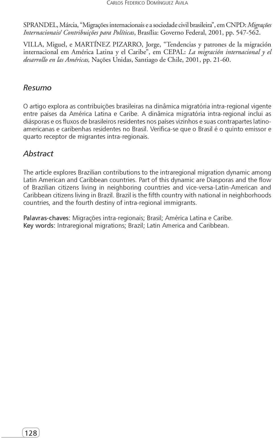 VILLA, Miguel, e MARTÍNEZ PIZARRO, Jorge, Tendencias y patrones de la migración internacional em América Latina y el Caribe, em CEPAL: La migración internacional y el desarrollo en las Américas,